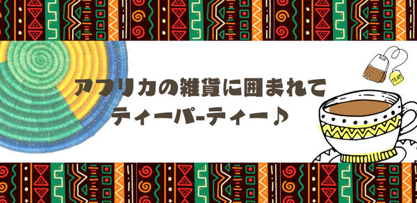 【12月のイベント】ウガンダの雑貨に囲まれてティーパーティー ♪